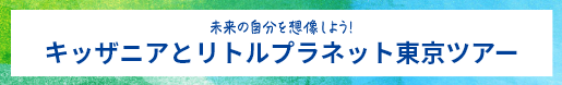 未来の自分を創造しよう！キッザニアとリトルプラネット東京ツアー