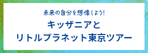 未来の自分を創造しよう！キッザニアとリトルプラネット東京ツアー